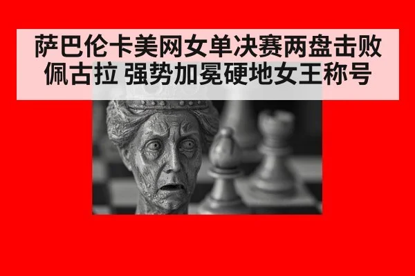 萨巴伦卡美网女单决赛两盘击败佩古拉 强势加冕硬地女王称号